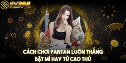 Cách chơi Fantan luôn thắng - Bật mí hay từ cao thủ
