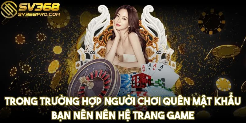 Trang chủ 18 Trong trường hợp người chơi quên mật khẩu bạn nên nên hệ trang game