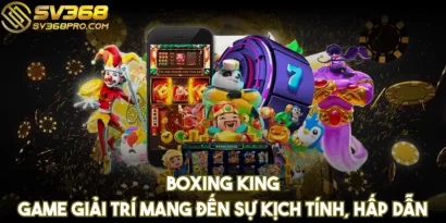 Boxing King - Game giải trí mang đến sự kịch tính, hấp dẫn
