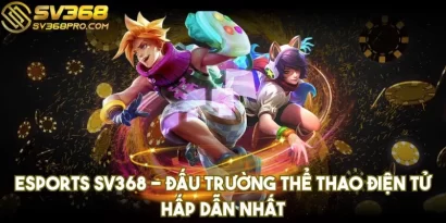 Esports SV368 - Đấu trường thể thao điện tử hấp dẫn nhất